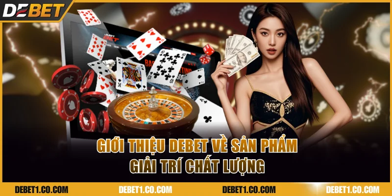 Giới thiệu DEBET về các sản phẩm giải trí chất lượng
