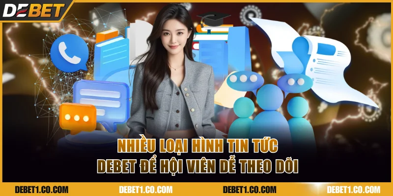 Nhiều loại hình tin tức DEBET để hội viên dễ theo dõi