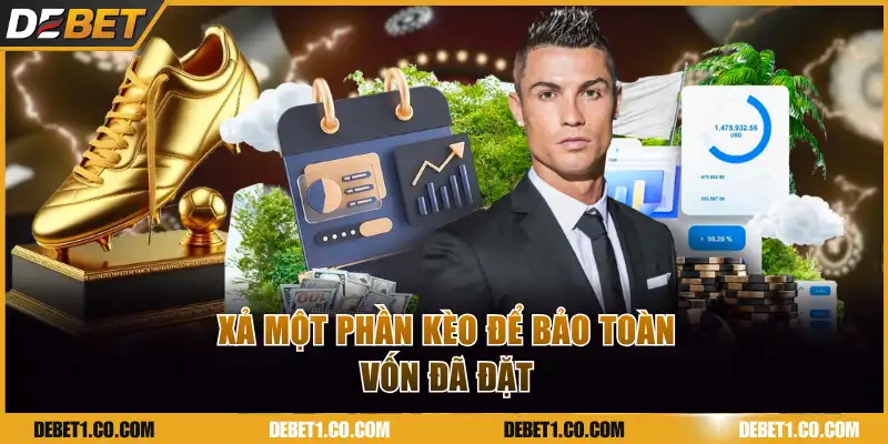 Xả một phần kèo để bảo toàn vốn đã đặt